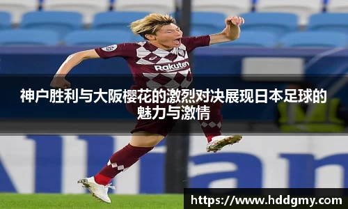 神户胜利与大阪樱花的激烈对决展现日本足球的魅力与激情