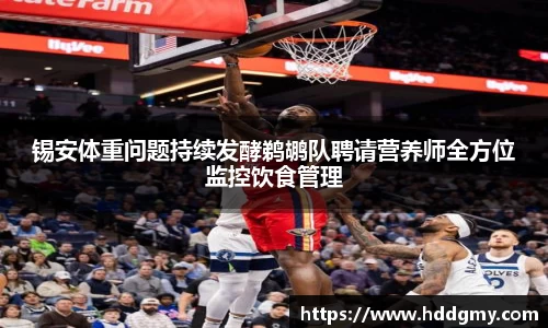 锡安体重问题持续发酵鹈鹕队聘请营养师全方位监控饮食管理