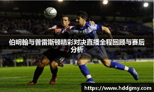 伯明翰与普雷斯顿精彩对决直播全程回顾与赛后分析